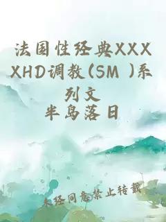 法国性经典XXXXHD调教(SM )系列文