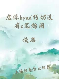 虚惊byad钙奶没有c笔趣阁